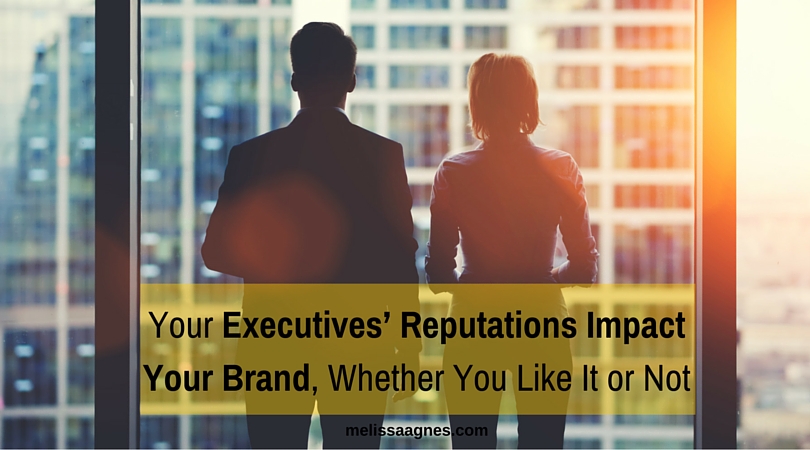 Your Executives’ Reputations Impact Your Brand, Whether You Like It or Not