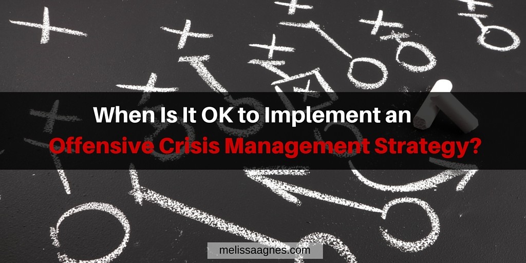 When Is It OK to Implement an Offensive Crisis Management Strategy-